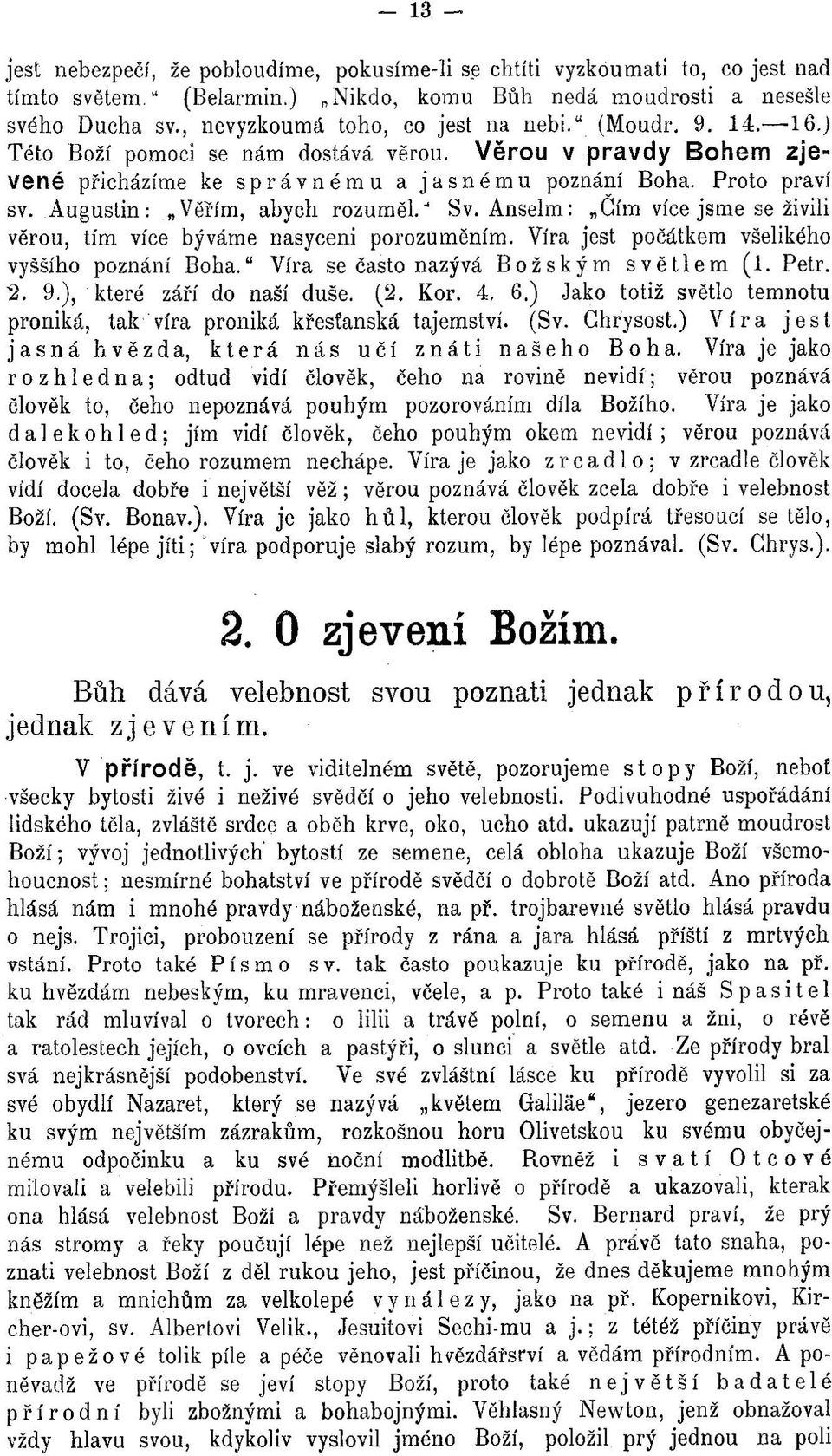 A ugustin: Věřím, abych rozum ěl.'1 Sv. A nselm : čím více jsm e se živili věrou, tím více býváme nasyceni porozum ěním. Víra jest počátkem všelikého vyššího poznání B oha.