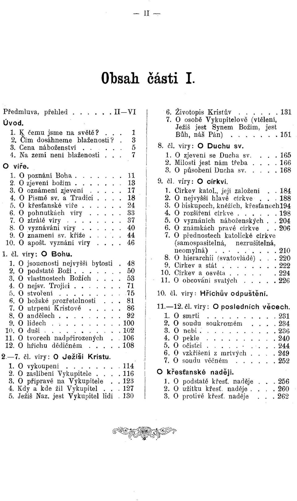 O vyznávání v í r y... 40 9. O znam ení sv. kříže.... 44 10. O apošt. vyznání víry.... 46 1. čl. víry: O B ohu. 1. O jsoucnosti nejvyšši bytosti. 48 2. O podstatě B o ž í.... 50 3.