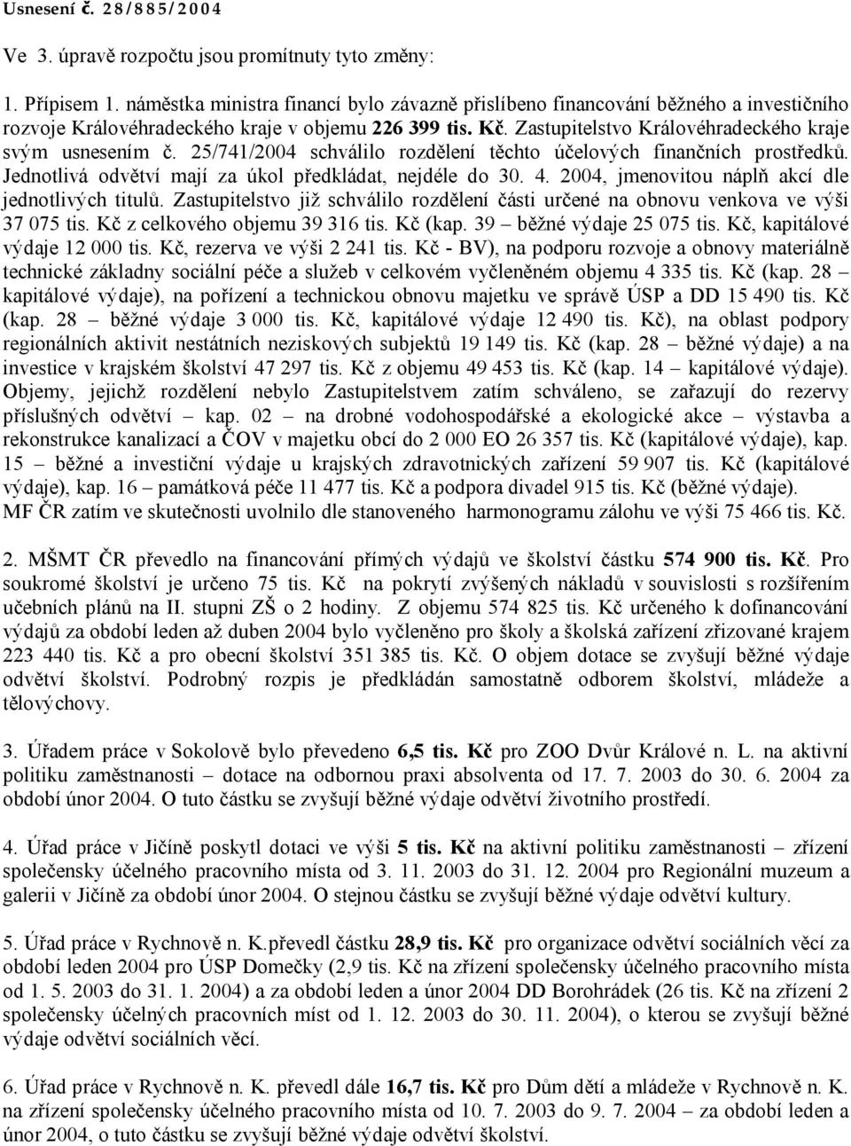 25/741/2004 schválilo rozdělení těchto účelových finančních prostředků. Jednotlivá odvětví mají za úkol předkládat, nejdéle do 30. 4. 2004, jmenovitou náplň akcí dle jednotlivých titulů.