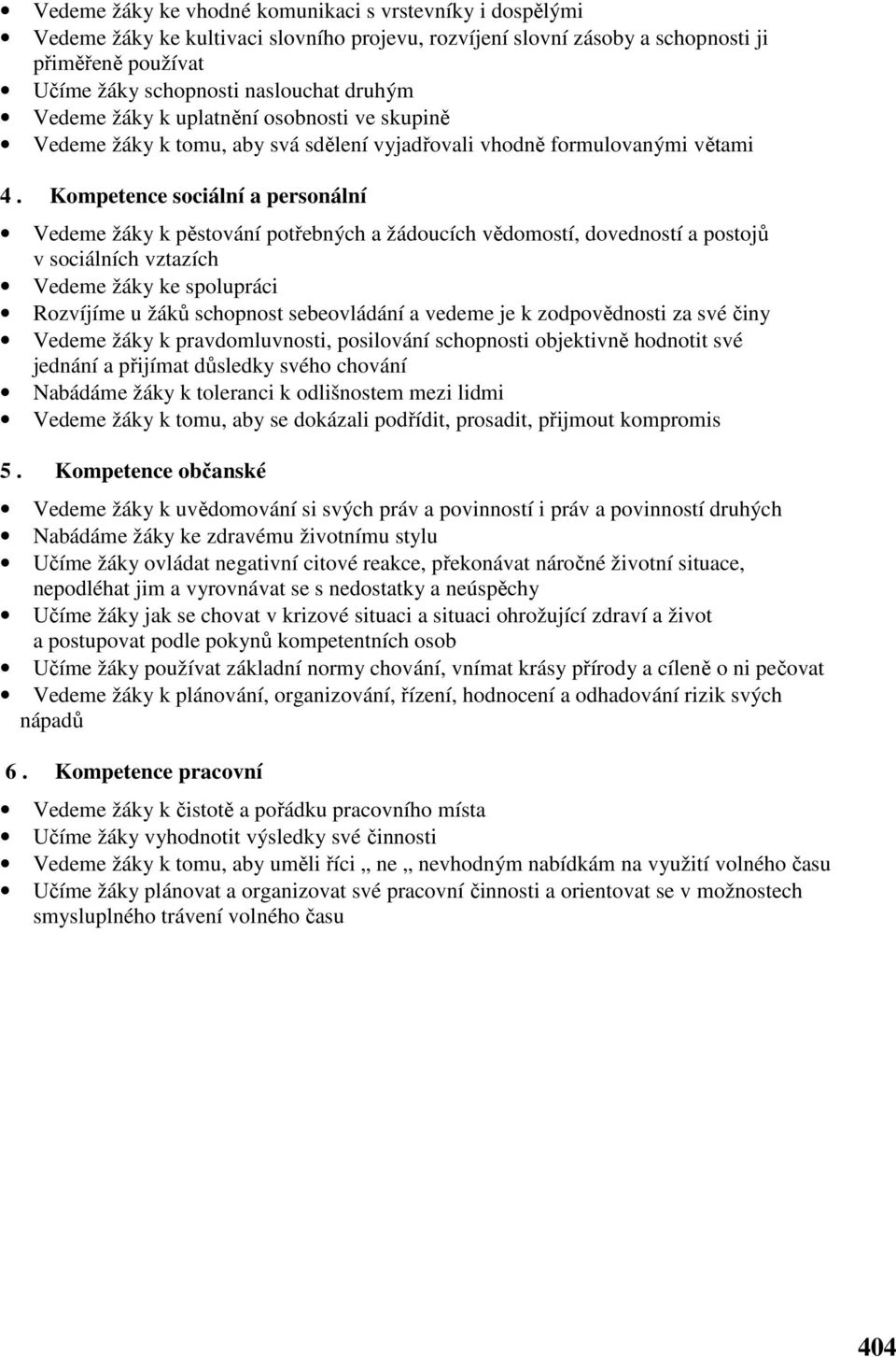 Kompetence sociální a personální Vedeme žáky k pěstování potřebných a žádoucích vědomostí, dovedností a postojů v sociálních vztazích Vedeme žáky ke spolupráci Rozvíjíme u žáků schopnost sebeovládání