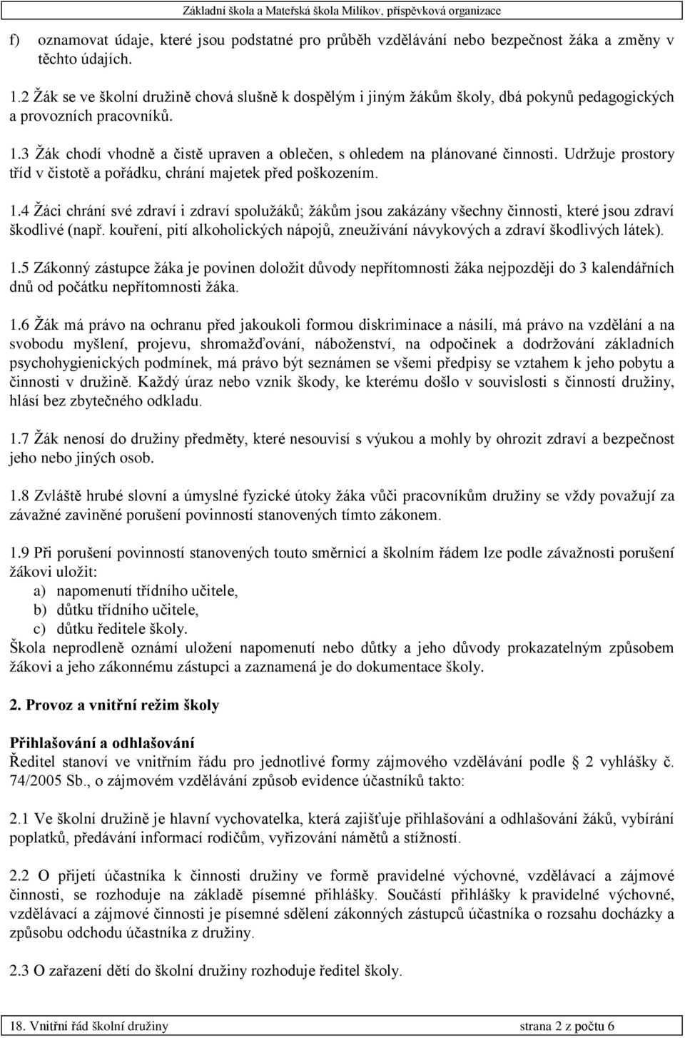 3 Žák chodí vhodně a čistě upraven a oblečen, s ohledem na plánované činnosti. Udržuje prostory tříd v čistotě a pořádku, chrání majetek před poškozením. 1.