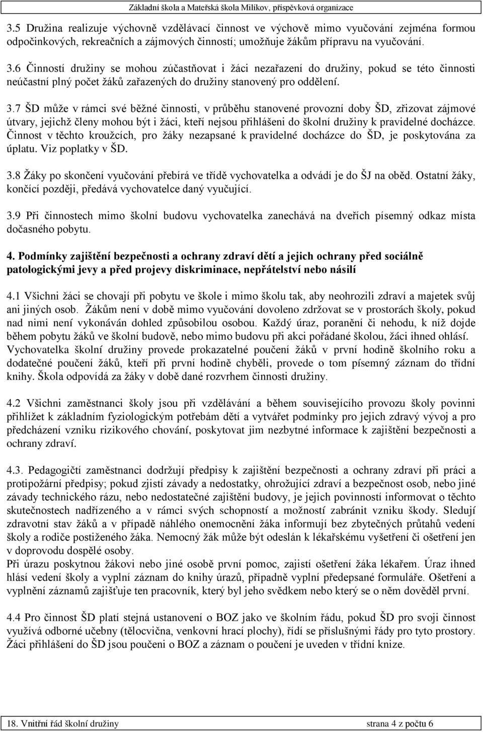 7 ŠD může v rámci své běžné činnosti, v průběhu stanovené provozní doby ŠD, zřizovat zájmové útvary, jejichž členy mohou být i žáci, kteří nejsou přihlášeni do školní družiny k pravidelné docházce.