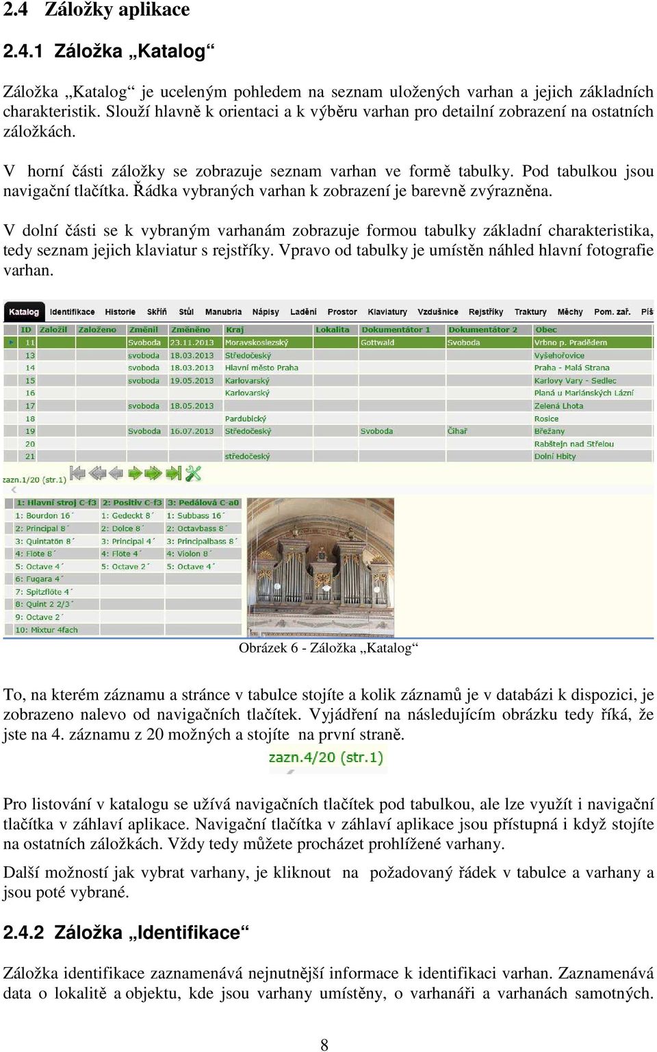 Řádka vybraných varhan k zobrazení je barevně zvýrazněna. V dolní části se k vybraným varhanám zobrazuje formou tabulky základní charakteristika, tedy seznam jejich klaviatur s rejstříky.