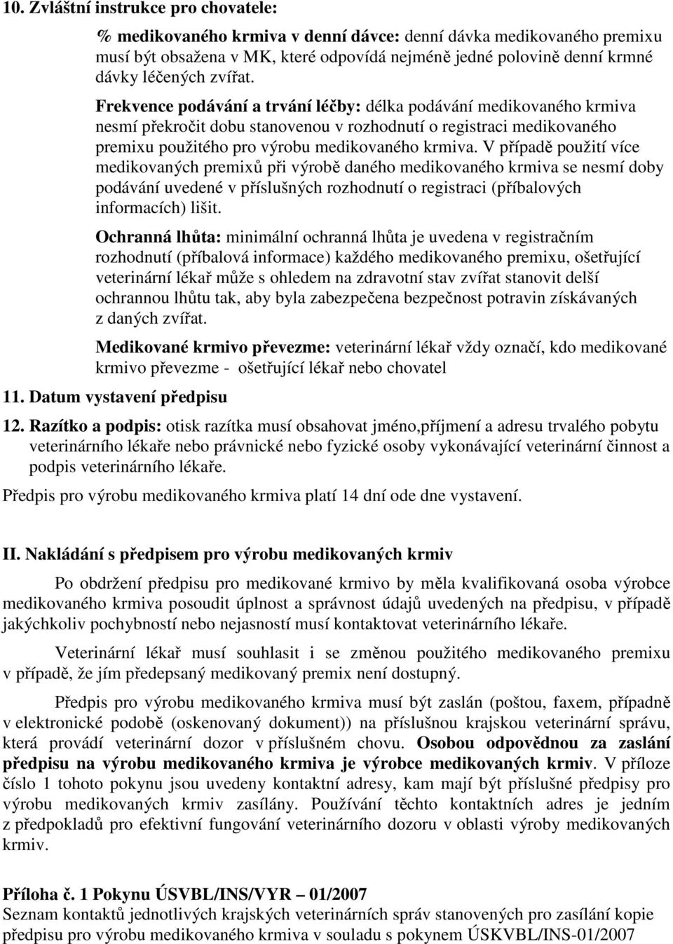 V případě použití více medikovaných premixů při výrobě daného medikovaného krmiva se nesmí doby podávání uvedené v příslušných rozhodnutí o registraci (příbalových informacích) lišit.