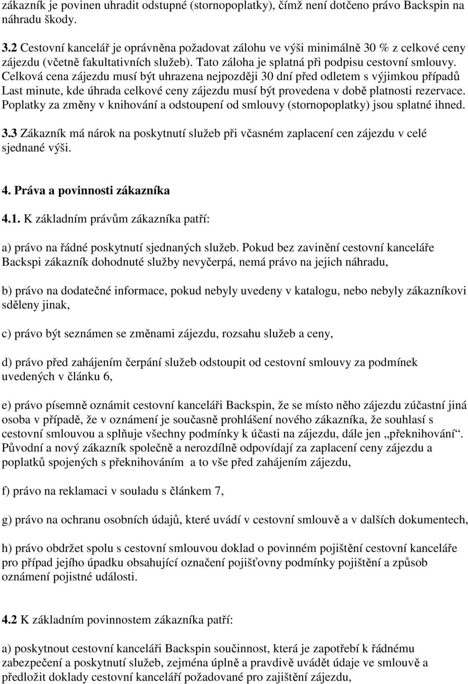 Celková cena zájezdu musí být uhrazena nejpozději 30 dní před odletem s výjimkou případů Last minute, kde úhrada celkové ceny zájezdu musí být provedena v době platnosti rezervace.