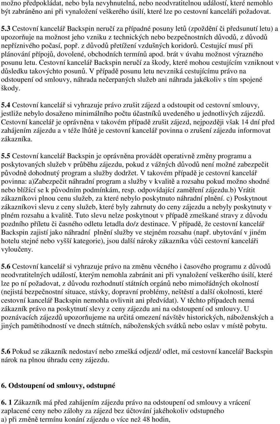 popř. z důvodů přetížení vzdušných koridorů. Cestující musí při plánování přípojů, dovolené, obchodních termínů apod. brát v úvahu možnost výrazného posunu letu.