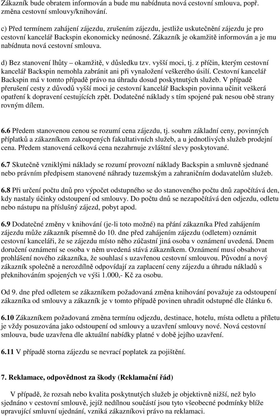 Zákazník je okamžitě informován a je mu nabídnuta nová cestovní smlouva. d) Bez stanovení lhůty okamžitě, v důsledku tzv. vyšší moci, tj.