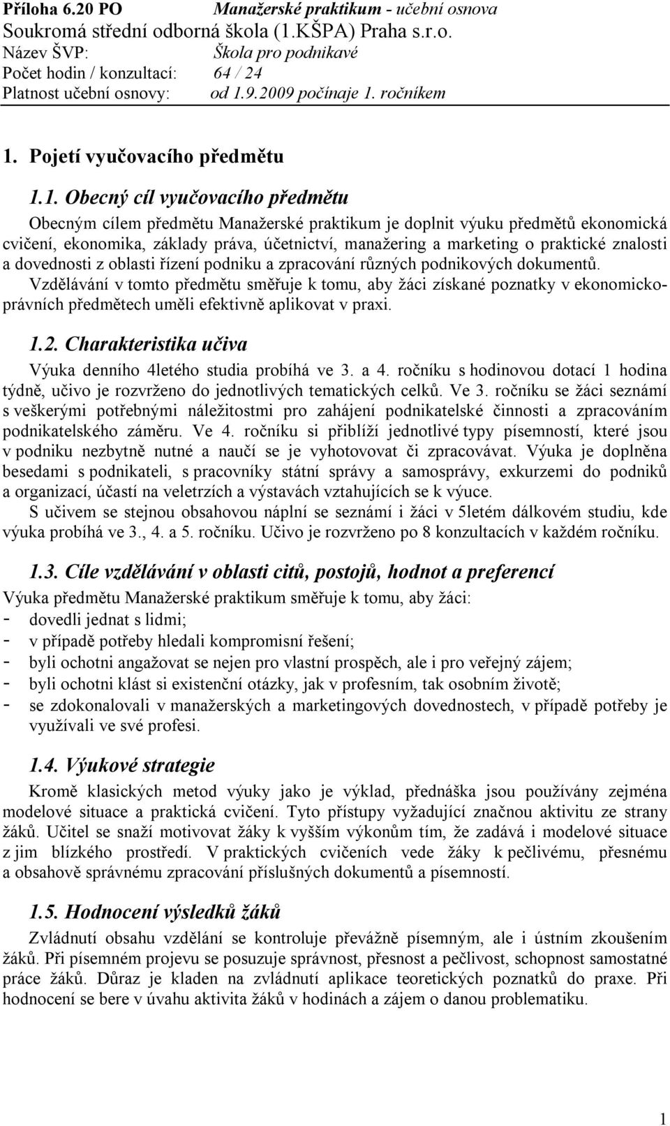 Vzdělávání v tomto předmětu směřuje k tomu, aby žáci získané poznatky v ekonomickoprávních předmětech uměli efektivně aplikovat v praxi. 1.2.