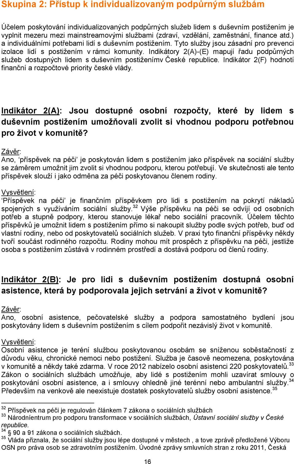 Indikátory 2(A)-(E) mapují řadu podpůrných služeb dostupných lidem s duševním postiženímv České republice. Indikátor 2(F) hodnotí finanční a rozpočtové priority české vlády.