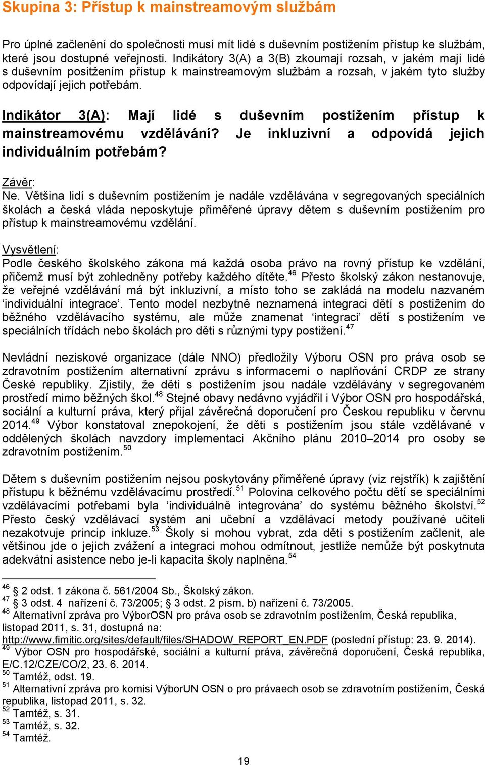 Indikátor 3(A): Mají lidé s duševním postižením přístup k mainstreamovému vzdělávání? Je inkluzivní a odpovídá jejich individuálním potřebám? Ne.