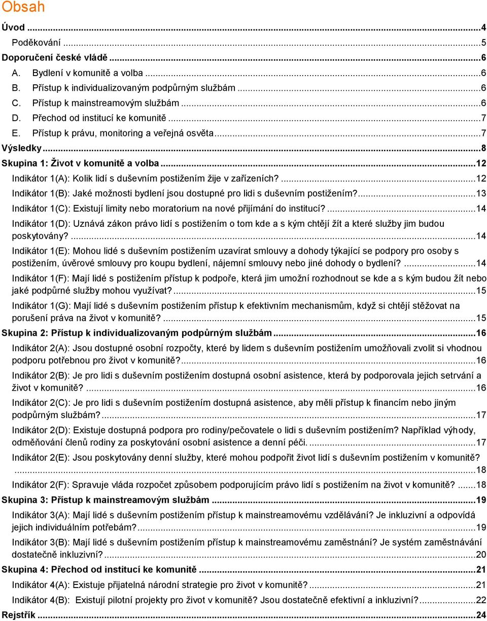 .. 12 Indikátor 1(A): Kolik lidí s duševním postižením žije v zařízeních?... 12 Indikátor 1(B): Jaké možnosti bydlení jsou dostupné pro lidi s duševním postižením?