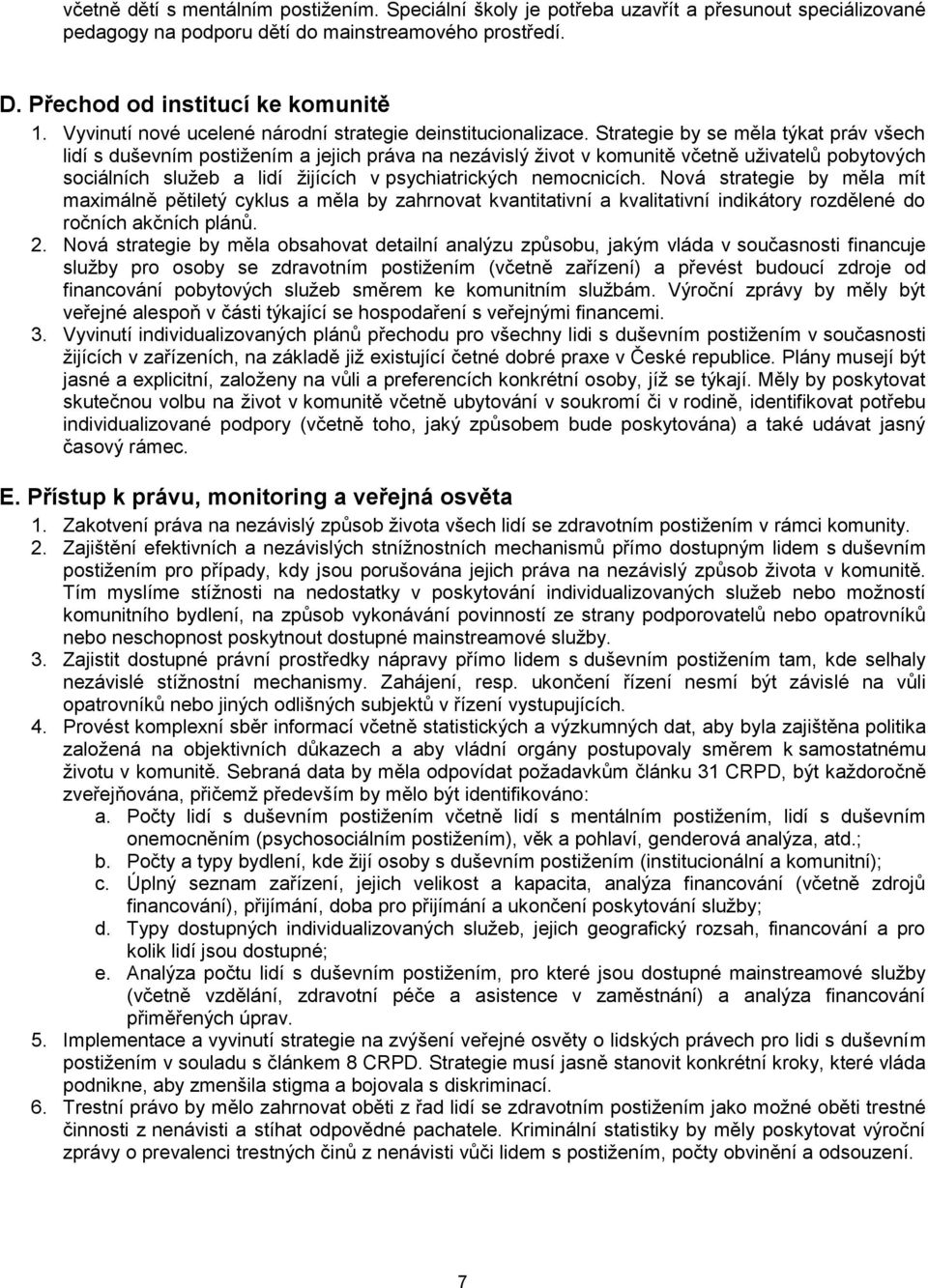 Strategie by se měla týkat práv všech lidí s duševním postižením a jejich práva na nezávislý život v komunitě včetně uživatelů pobytových sociálních služeb a lidí žijících v psychiatrických