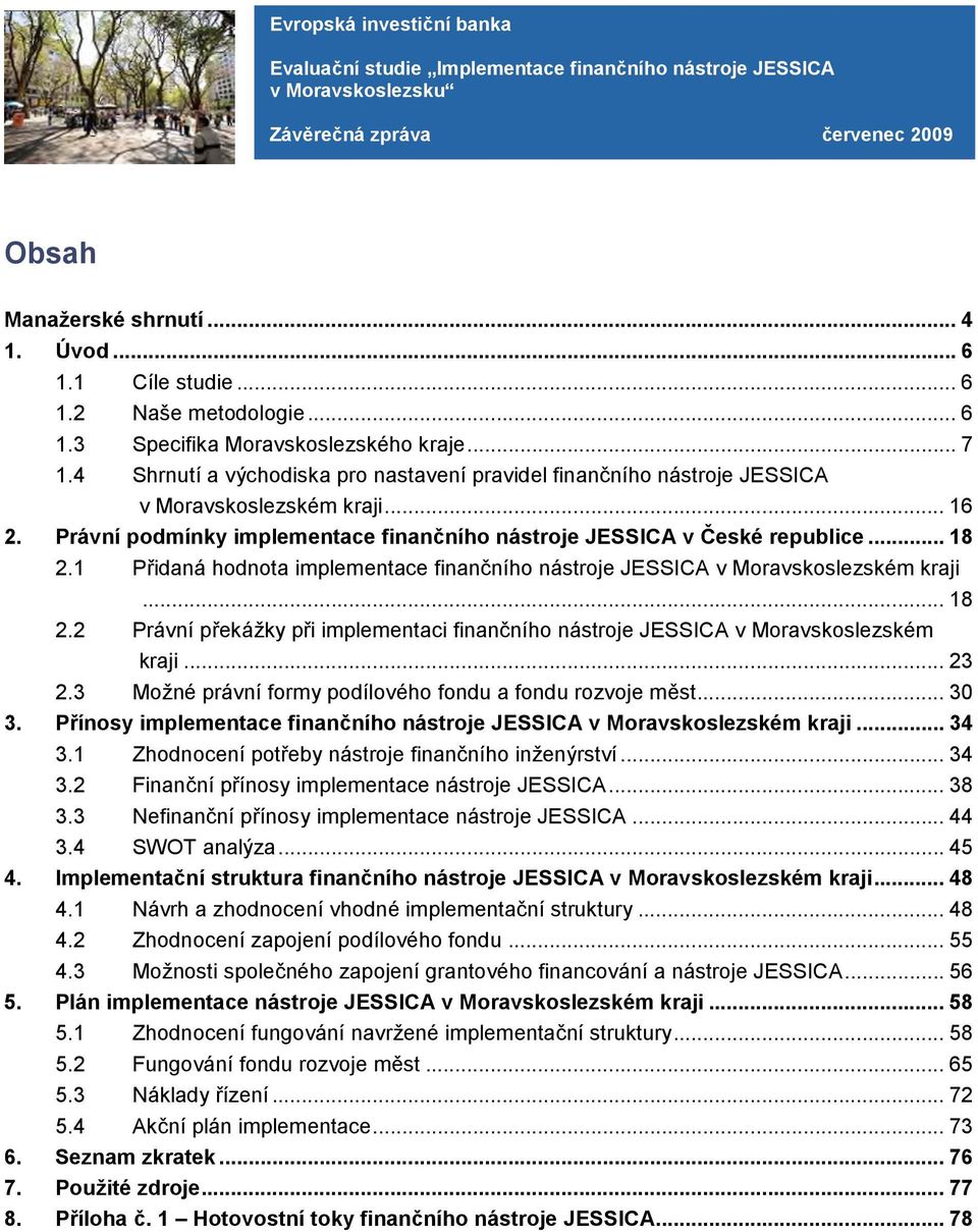 1 Přidaná hodnota implementace finančního nástroje JESSICA v Moravskoslezském kraji... 18 2.2 Právní překážky při implementaci finančního nástroje JESSICA v Moravskoslezském kraji... 23 2.