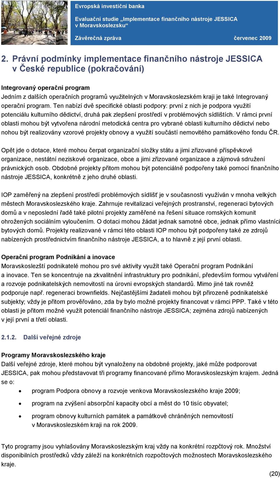 V rámci první oblasti mohou být vytvořena národní metodická centra pro vybrané oblasti kulturního dědictví nebo nohou být realizovány vzorové projekty obnovy a využití součástí nemovitého památkového