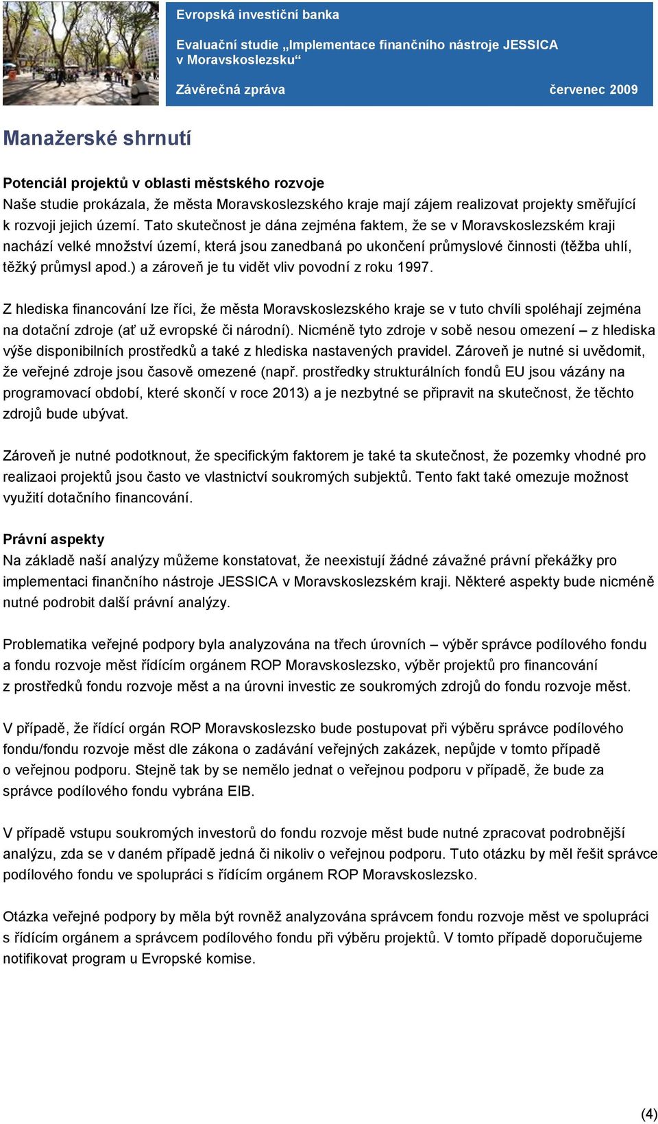 ) a zároveň je tu vidět vliv povodní z roku 1997. Z hlediska financování lze říci, že města Moravskoslezského kraje se v tuto chvíli spoléhají zejména na dotační zdroje (ať už evropské či národní).