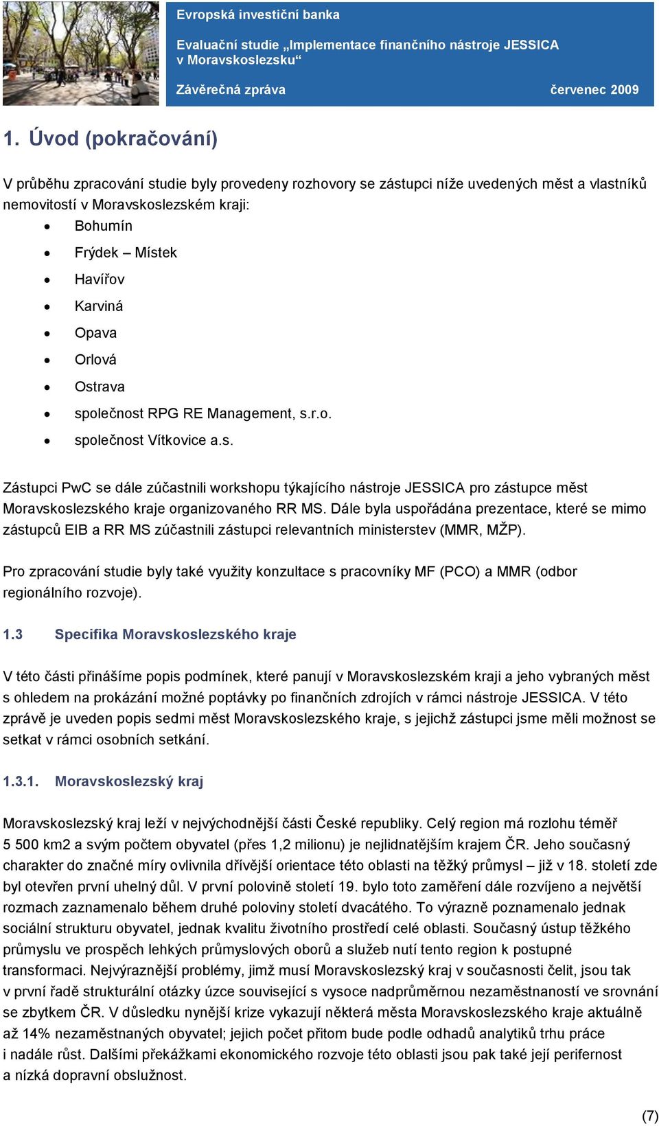 Dále byla uspořádána prezentace, které se mimo zástupců EIB a RR MS zúčastnili zástupci relevantních ministerstev (MMR, MŽP).