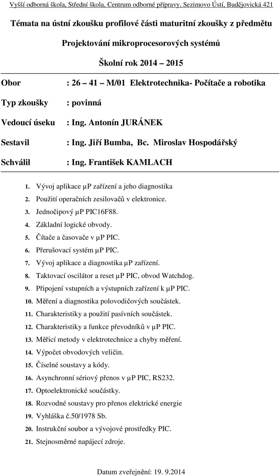 Základní logické obvody. 5. Čítače a časovače v µp PIC. 6. Přerušovací systém µp PIC. 7. Vývoj aplikace a diagnostika µp zařízení. 8. Taktovací oscilátor a reset µp PIC, obvod Watchdog. 9.