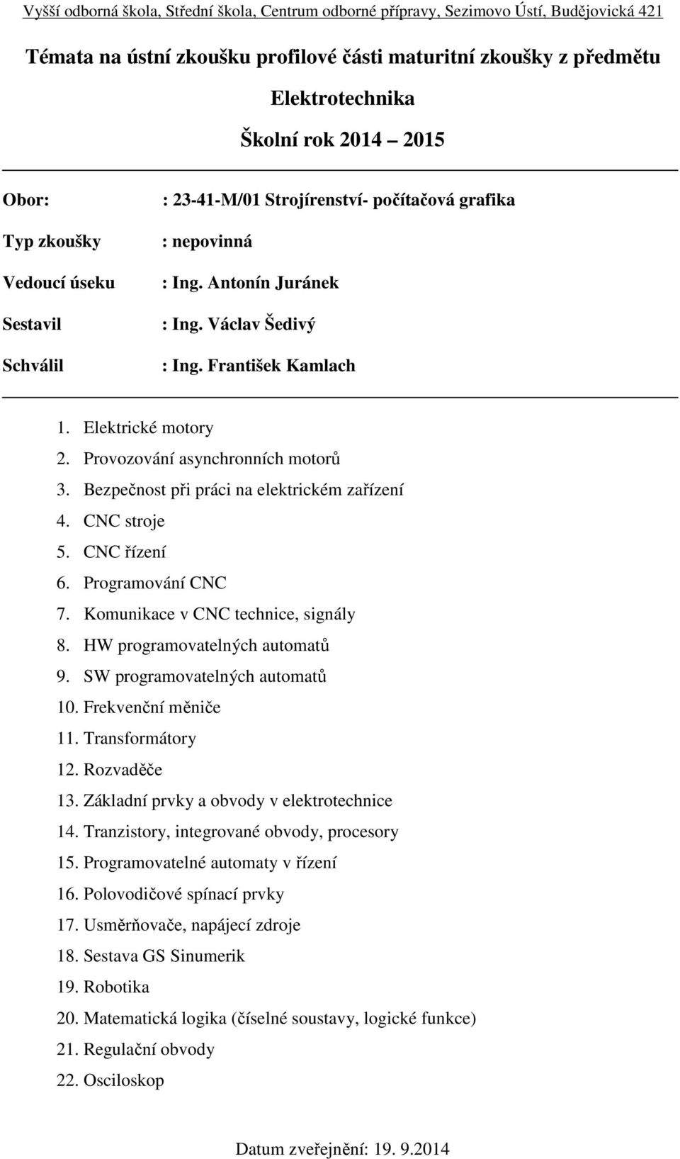 Komunikace v CNC technice, signály 8. HW programovatelných automatů 9. SW programovatelných automatů 10. Frekvenční měniče 11. Transformátory 12. Rozvaděče 13.