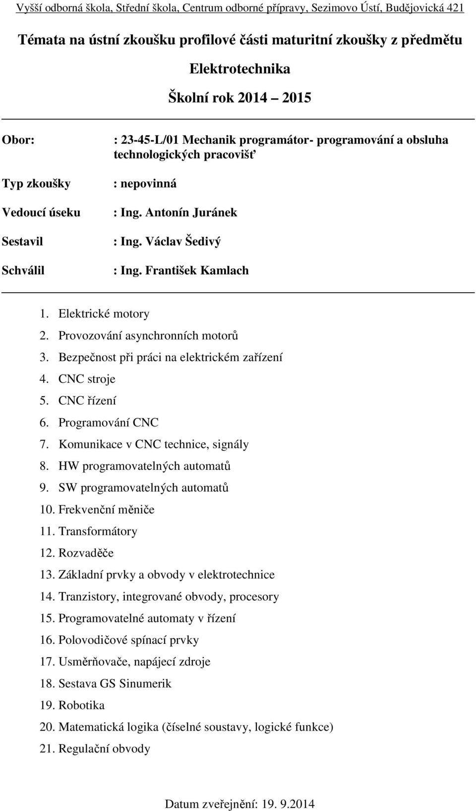 Programování CNC 7. Komunikace v CNC technice, signály 8. HW programovatelných automatů 9. SW programovatelných automatů 10. Frekvenční měniče 11. Transformátory 12. Rozvaděče 13.