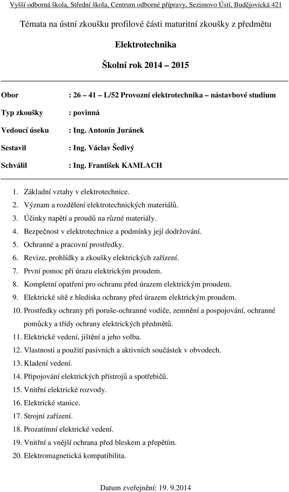 Bezpečnost v elektrotechnice a podmínky její dodržování. 5. Ochranné a pracovní prostředky. 6. Revize, prohlídky a zkoušky elektrických zařízení. 7. První pomoc při úrazu elektrickým proudem. 8.