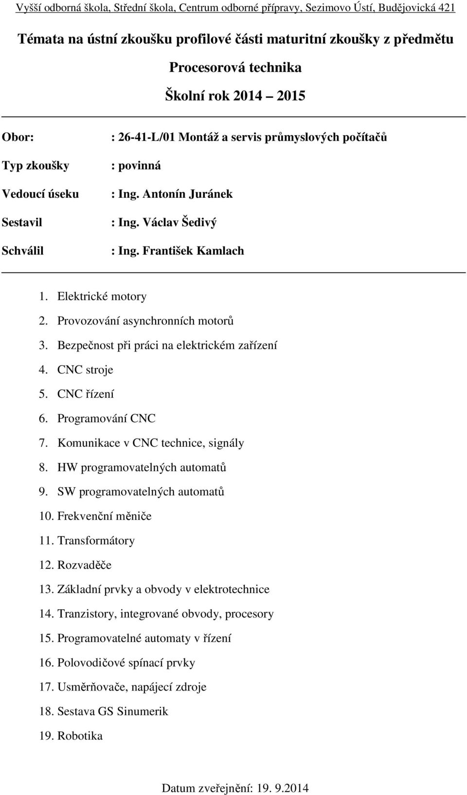 Programování CNC 7. Komunikace v CNC technice, signály 8. HW programovatelných automatů 9. SW programovatelných automatů 10. Frekvenční měniče 11. Transformátory 12. Rozvaděče 13.