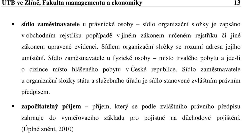 Sídlo zaměstnavatele u fyzické osoby místo trvalého pobytu a jde-li o cizince místo hlášeného pobytu v České republice.