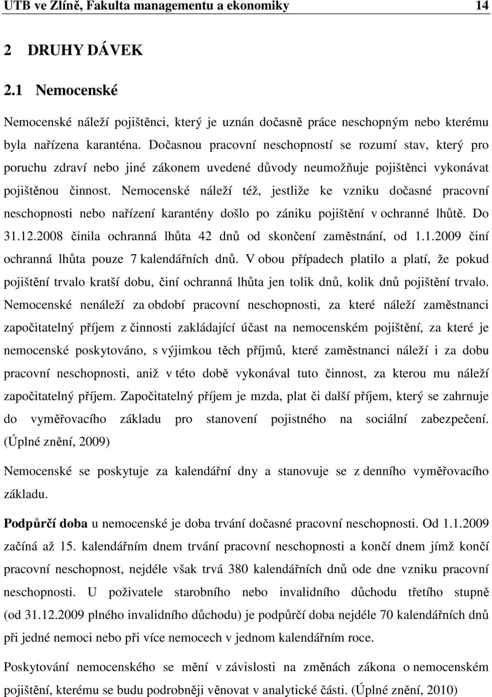 Nemocenské náleží též, jestliže ke vzniku dočasné pracovní neschopnosti nebo nařízení karantény došlo po zániku pojištění v ochranné lhůtě. Do 31.12.