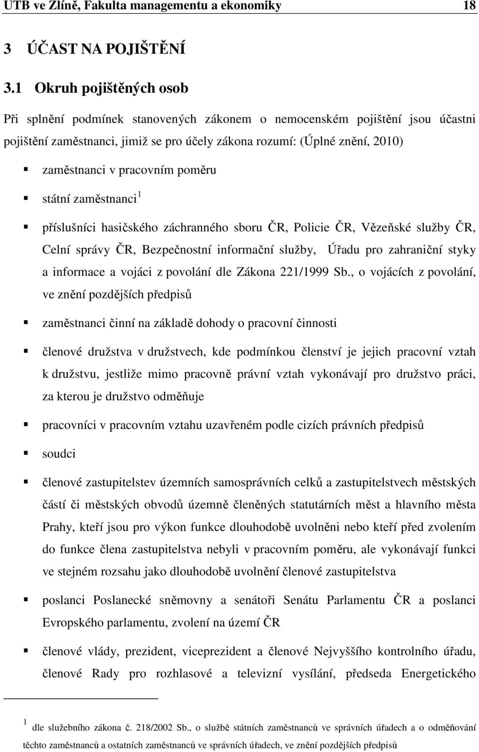 pracovním poměru státní zaměstnanci 1 příslušníci hasičského záchranného sboru ČR, Policie ČR, Vězeňské služby ČR, Celní správy ČR, Bezpečnostní informační služby, Úřadu pro zahraniční styky a