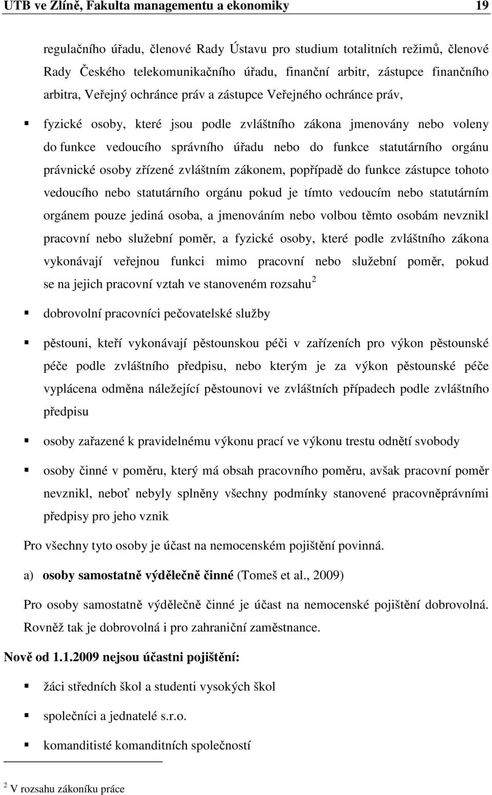 funkce statutárního orgánu právnické osoby zřízené zvláštním zákonem, popřípadě do funkce zástupce tohoto vedoucího nebo statutárního orgánu pokud je tímto vedoucím nebo statutárním orgánem pouze