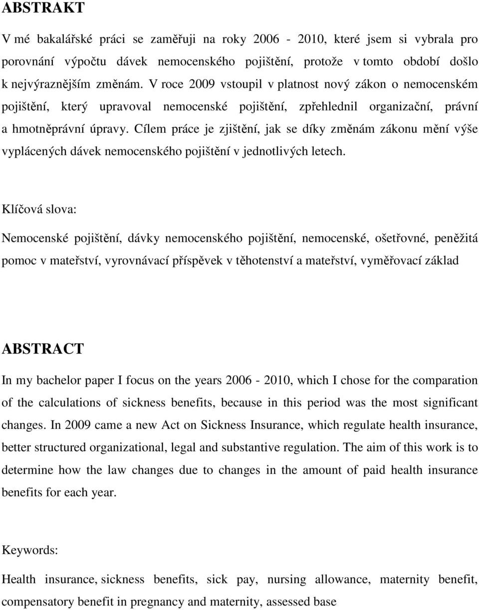 Cílem práce je zjištění, jak se díky změnám zákonu mění výše vyplácených dávek nemocenského pojištění v jednotlivých letech.