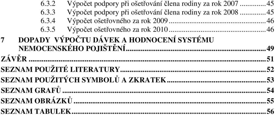 ..46 7 DOPADY VÝPOČTU DÁVEK A HODNOCENÍ SYSTÉMU NEMOCENSKÉHO POJIŠTĚNÍ...49 ZÁVĚR.