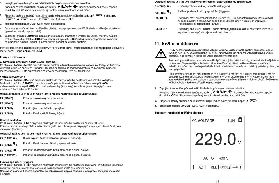 Zobrazení symbolu RUN na displeji přístroje, který znamená normální provádění měření, můžete změnit stisknutím tlačítka HOLD na zobrazení symbolu HLD, který znamená podržení zobrazení naměřeného