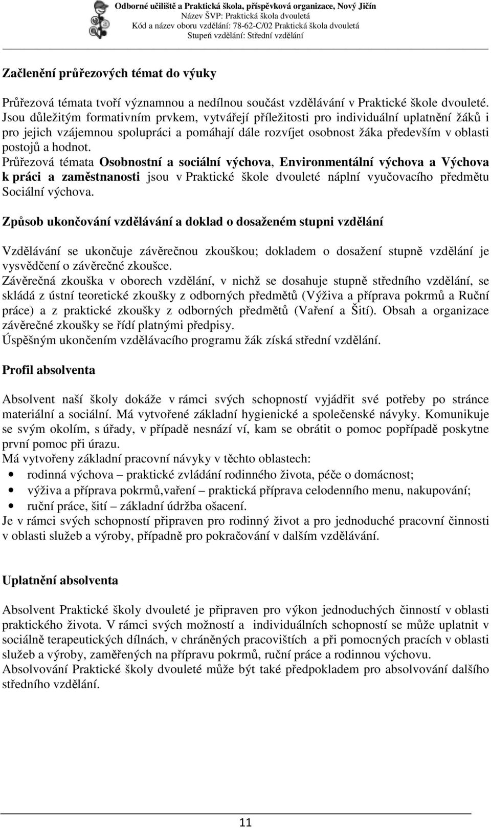 Průřezová témata Osobnostní a sociální výchova, Environmentální výchova a Výchova k práci a zaměstnanosti jsou v Praktické škole dvouleté náplní vyučovacího předmětu Sociální výchova.