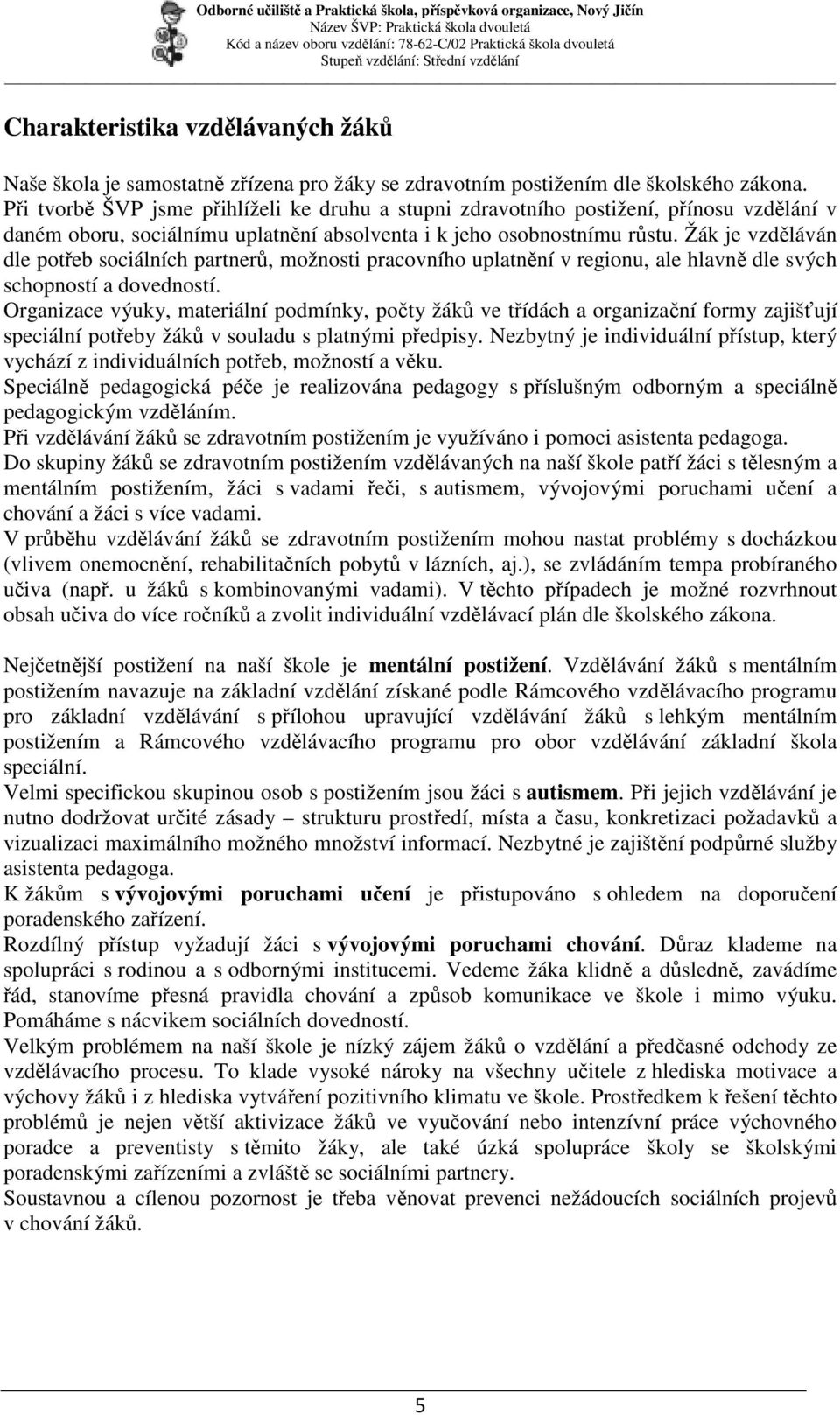 Žák je vzděláván dle potřeb sociálních partnerů, možnosti pracovního uplatnění v regionu, ale hlavně dle svých schopností a dovedností.