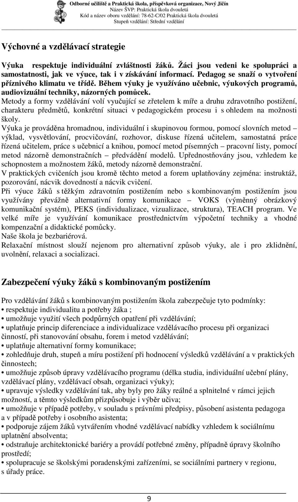 Metody a formy vzdělávání volí vyučující se zřetelem k míře a druhu zdravotního postižení, charakteru předmětů, konkrétní situaci v pedagogickém procesu i s ohledem na možnosti školy.