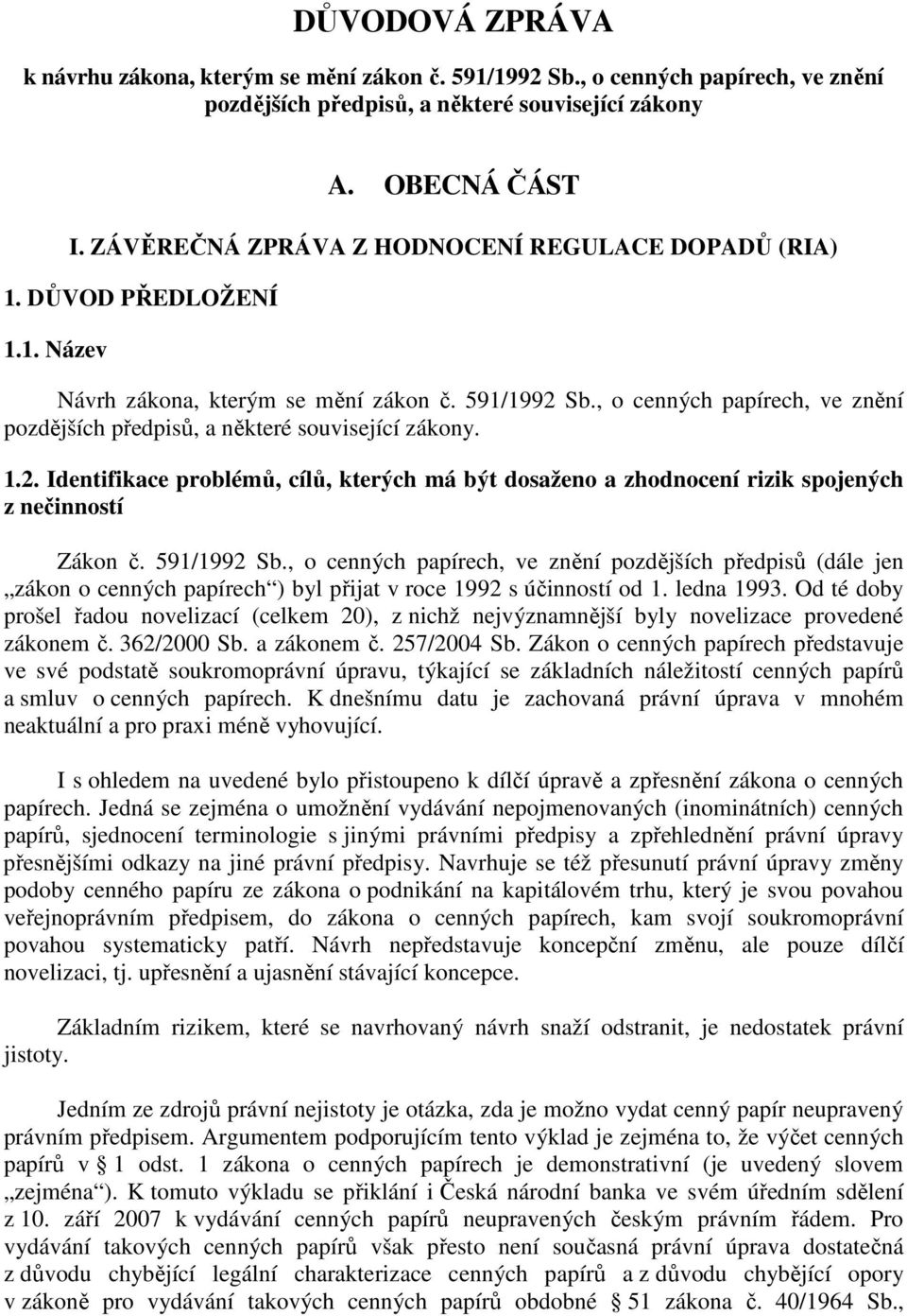 , o cenných papírech, ve znění pozdějších předpisů, a některé související zákony. 1.2. Identifikace problémů, cílů, kterých má být dosaženo a zhodnocení rizik spojených z nečinností Zákon č.