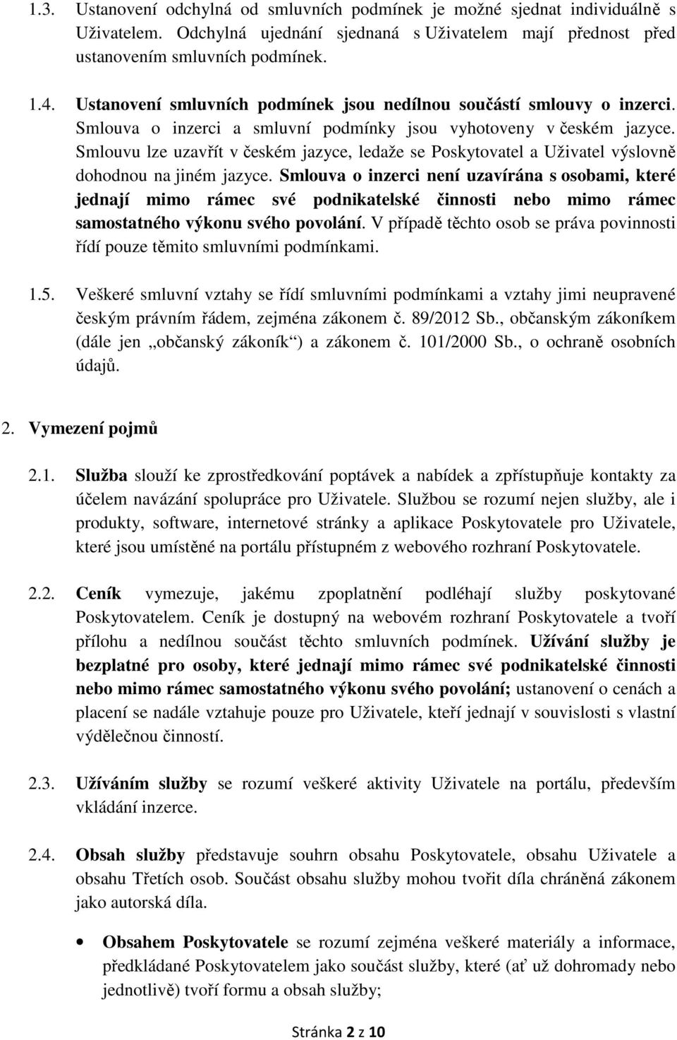 Smlouvu lze uzavřít v českém jazyce, ledaže se Poskytovatel a Uživatel výslovně dohodnou na jiném jazyce.