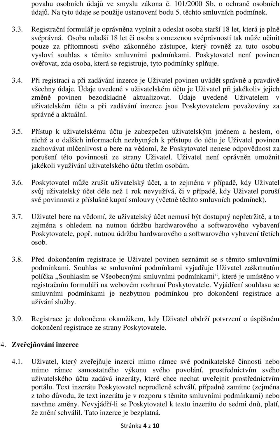 Osoba mladší 18 let či osoba s omezenou svéprávností tak může učinit pouze za přítomnosti svého zákonného zástupce, který rovněž za tuto osobu vysloví souhlas s těmito smluvními podmínkami.