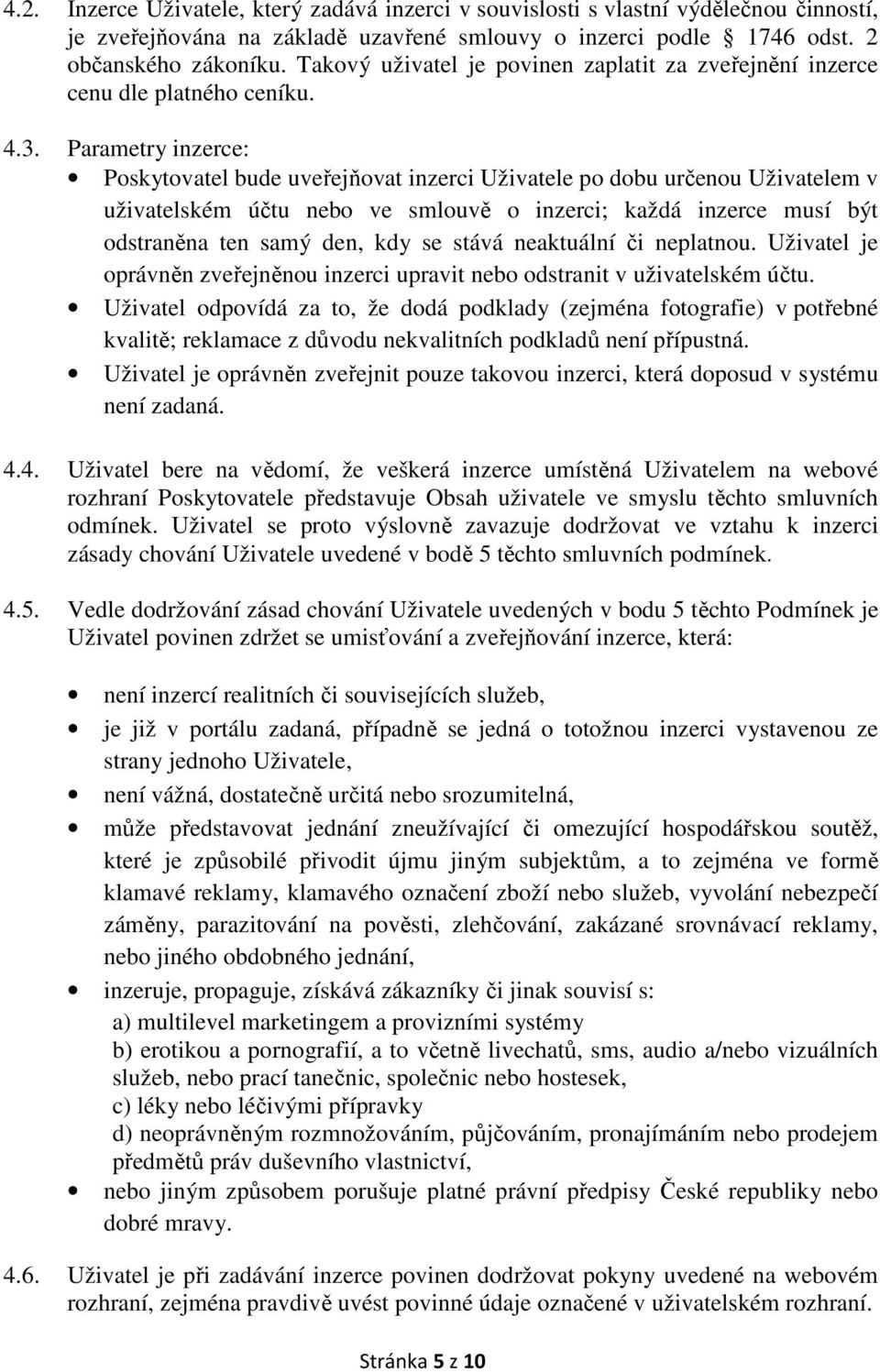 Parametry inzerce: Poskytovatel bude uveřejňovat inzerci Uživatele po dobu určenou Uživatelem v uživatelském účtu nebo ve smlouvě o inzerci; každá inzerce musí být odstraněna ten samý den, kdy se