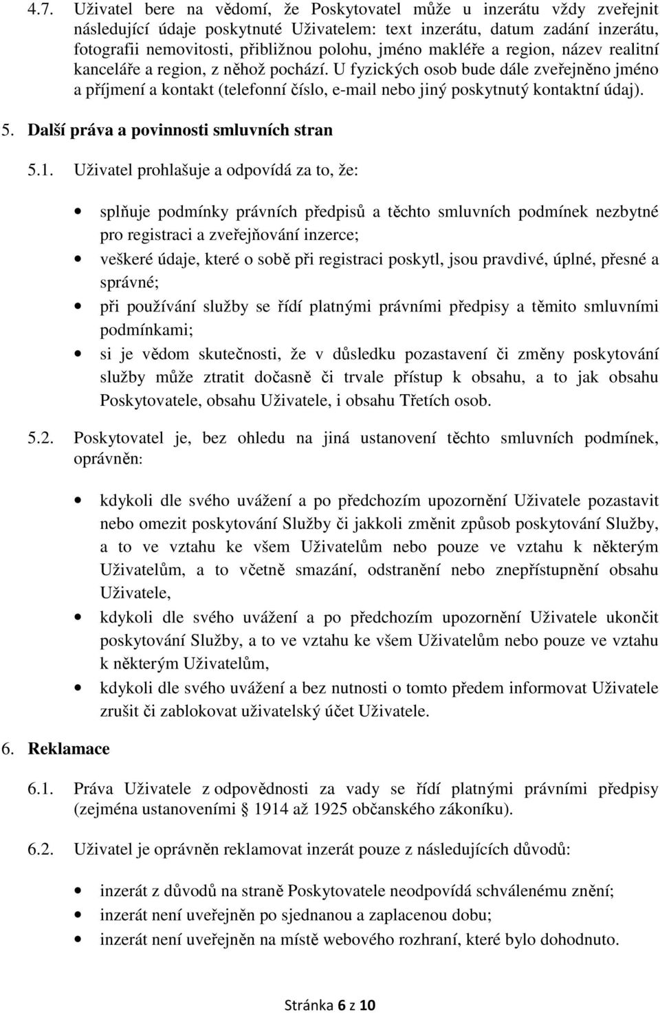 U fyzických osob bude dále zveřejněno jméno a příjmení a kontakt (telefonní číslo, e-mail nebo jiný poskytnutý kontaktní údaj). 5. Další práva a povinnosti smluvních stran 5.1.