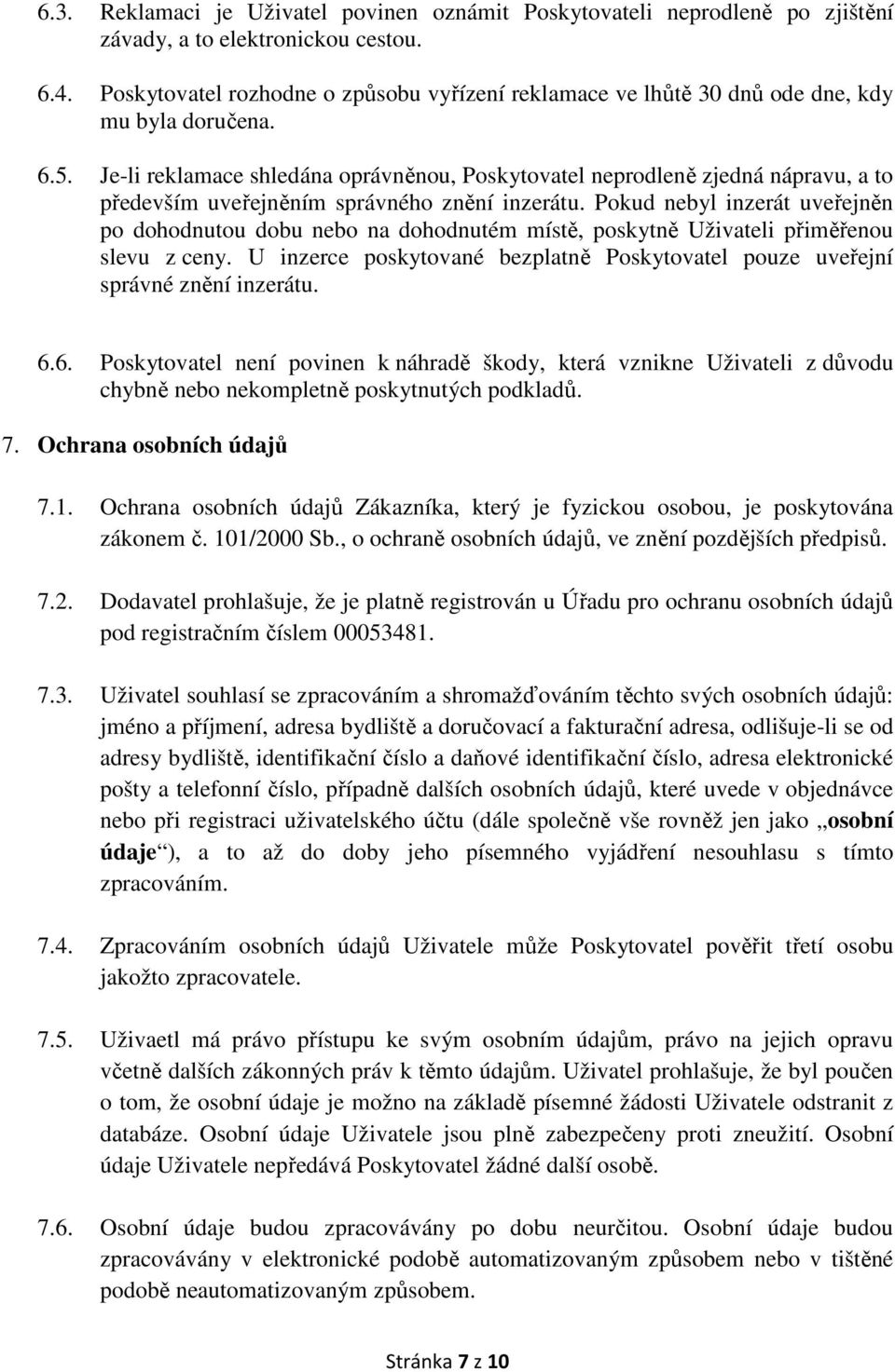 Je-li reklamace shledána oprávněnou, Poskytovatel neprodleně zjedná nápravu, a to především uveřejněním správného znění inzerátu.