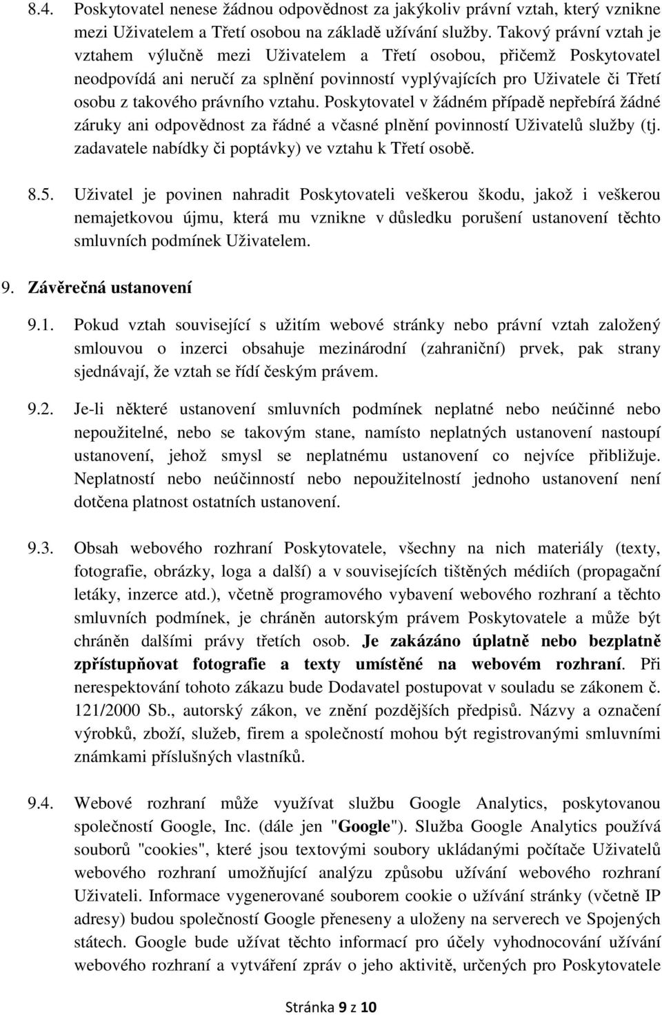 vztahu. Poskytovatel v žádném případě nepřebírá žádné záruky ani odpovědnost za řádné a včasné plnění povinností Uživatelů služby (tj. zadavatele nabídky či poptávky) ve vztahu k Třetí osobě. 8.5.