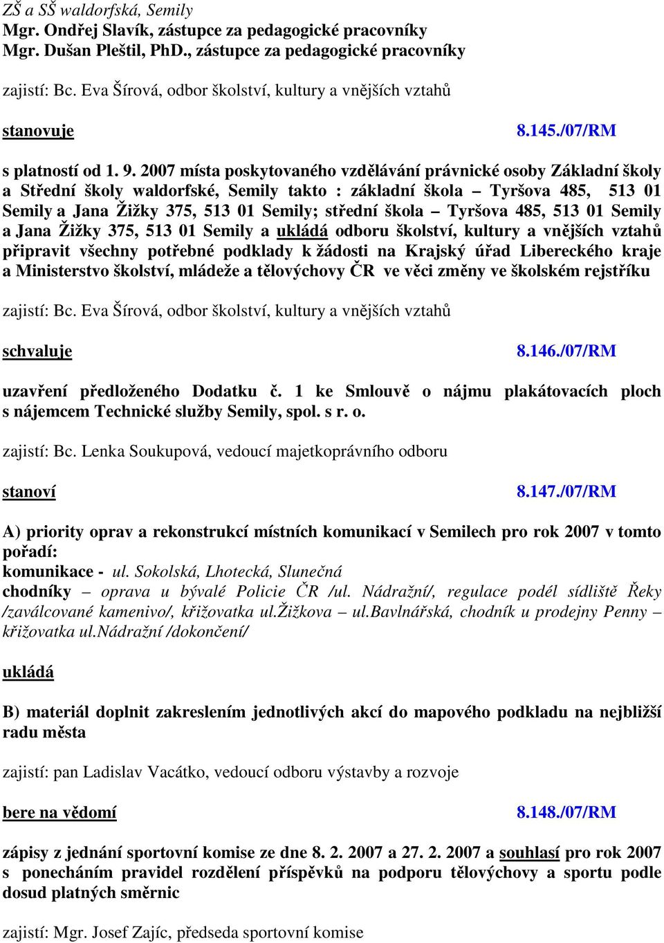 2007 místa poskytovaného vzdělávání právnické osoby Základní školy a Střední školy waldorfské, Semily takto : základní škola Tyršova 485, 513 01 Semily a Jana Žižky 375, 513 01 Semily; střední škola