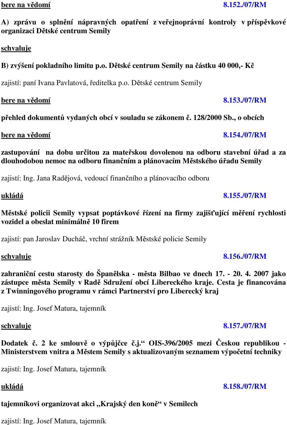 /07/RM zastupování na dobu určitou za mateřskou dovolenou na odboru stavební úřad a za dlouhodobou nemoc na odboru finančním a plánovacím Městského úřadu Semily zajistí: Ing.