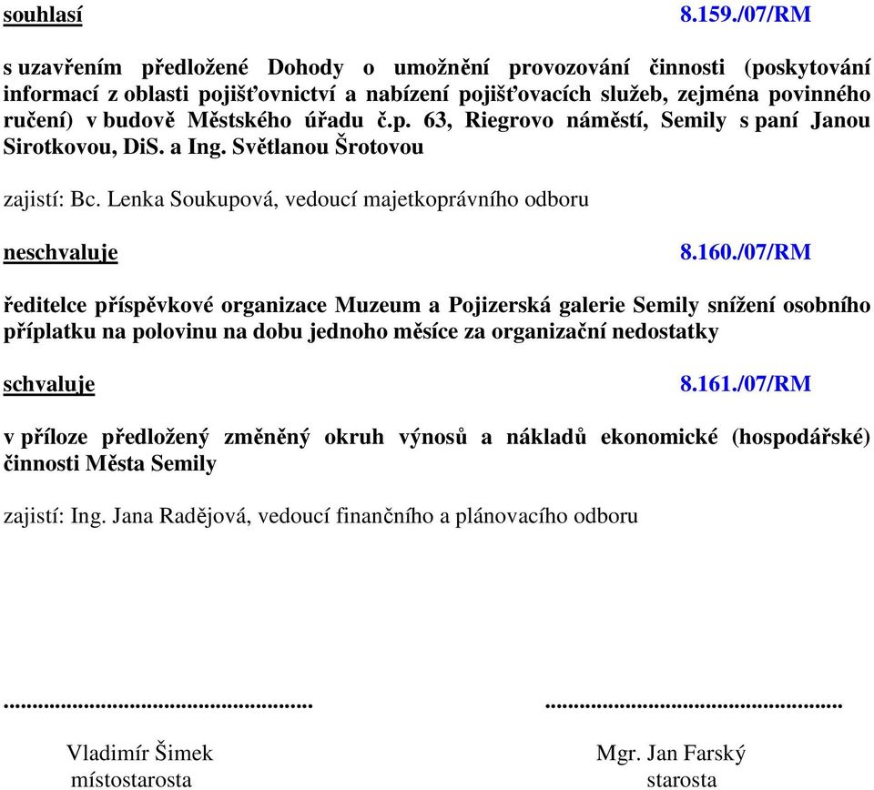 úřadu č.p. 63, Riegrovo náměstí, Semily s paní Janou Sirotkovou, DiS. a Ing. Světlanou Šrotovou zajistí: Bc. Lenka Soukupová, vedoucí majetkoprávního odboru ne 8.160.