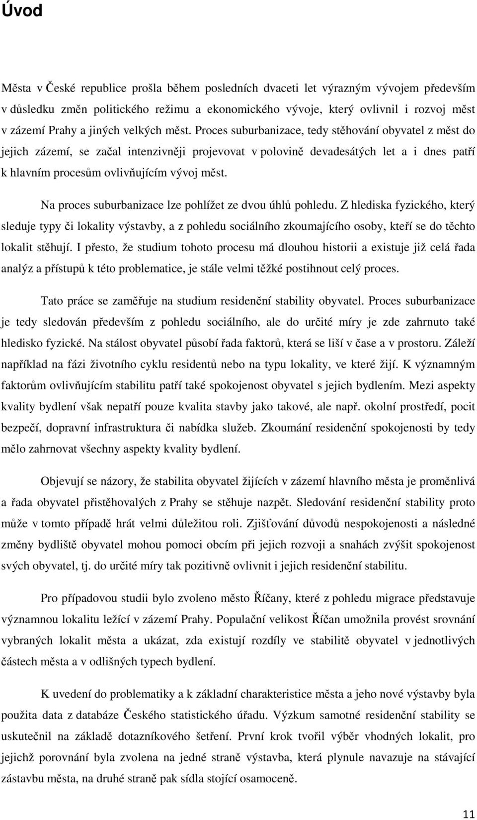 Proces suburbanizace, tedy stěhování obyvatel z měst do jejich zázemí, se začal intenzivněji projevovat v polovině devadesátých let a i dnes patří k hlavním procesům ovlivňujícím vývoj měst.