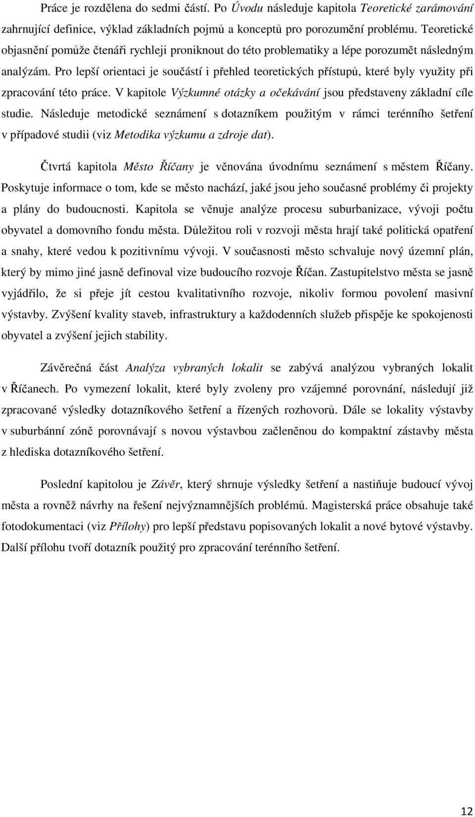 Pro lepší orientaci je součástí i přehled teoretických přístupů, které byly využity při zpracování této práce. V kapitole Výzkumné otázky a očekávání jsou představeny základní cíle studie.