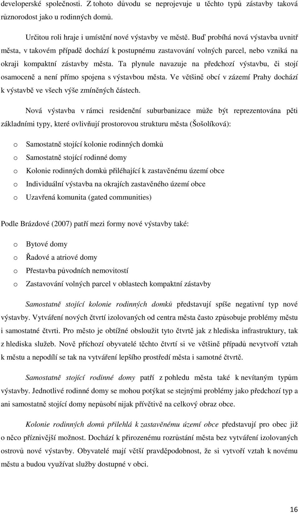 Ta plynule navazuje na předchozí výstavbu, či stojí osamoceně a není přímo spojena s výstavbou města. Ve většině obcí v zázemí Prahy dochází k výstavbě ve všech výše zmíněných částech.