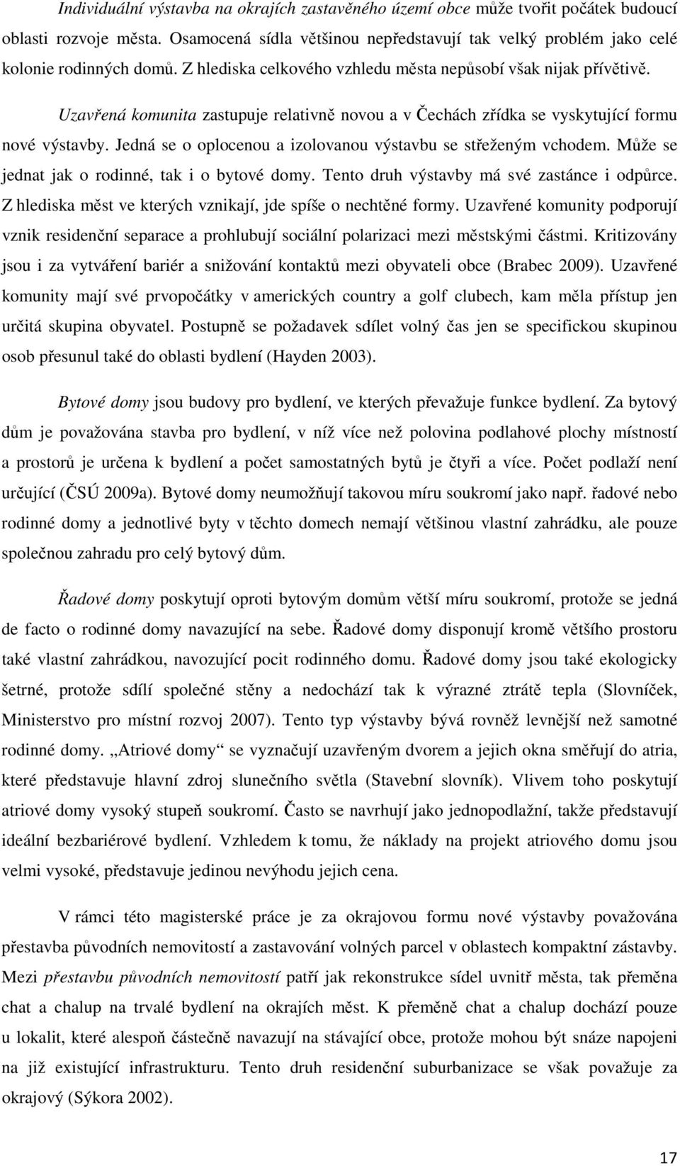 Jedná se o oplocenou a izolovanou výstavbu se střeženým vchodem. Může se jednat jak o rodinné, tak i o bytové domy. Tento druh výstavby má své zastánce i odpůrce.