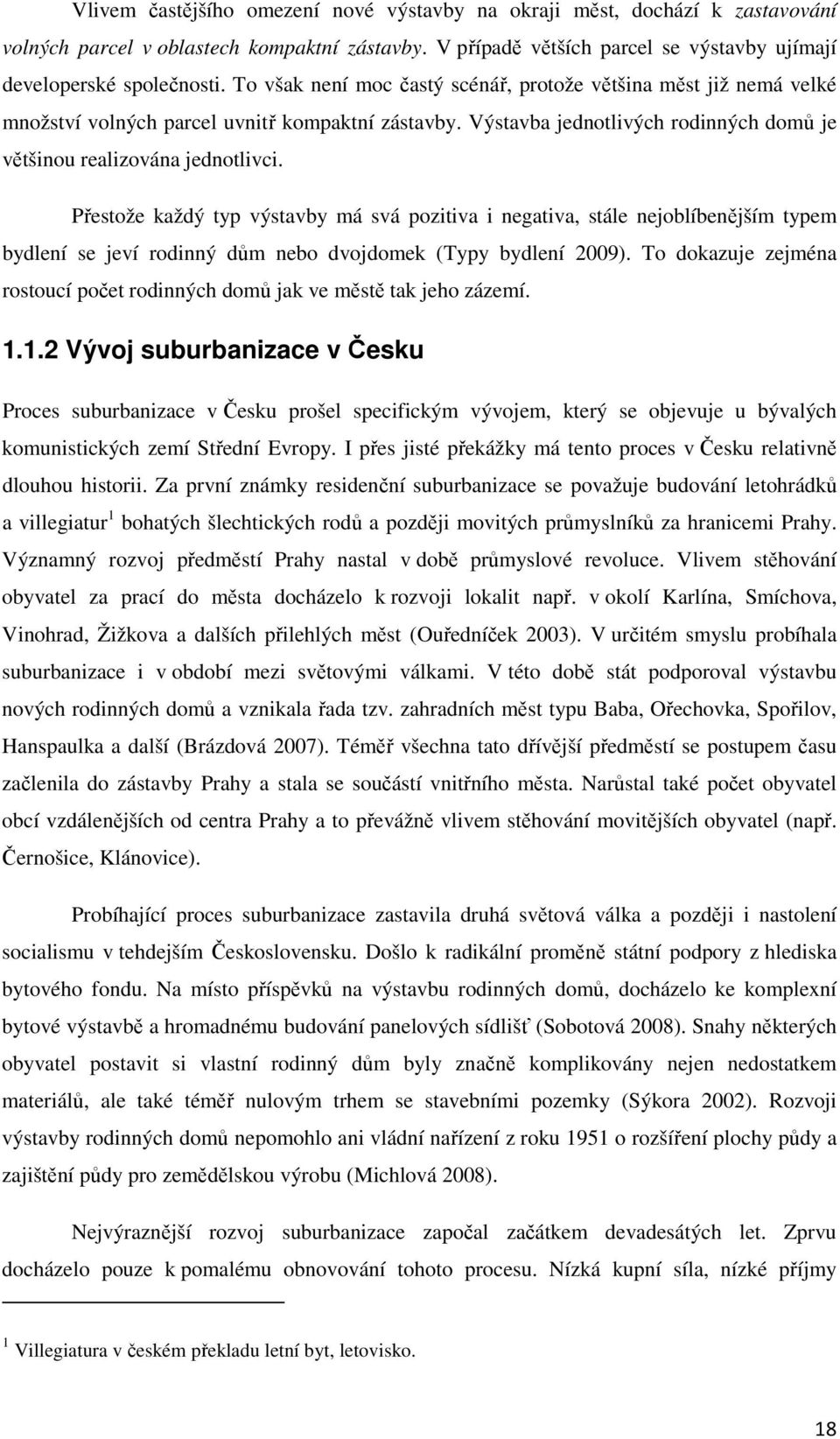 Přestože každý typ výstavby má svá pozitiva i negativa, stále nejoblíbenějším typem bydlení se jeví rodinný dům nebo dvojdomek (Typy bydlení 2009).